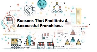 Reasons That Facilitate A Successful Franchisee. 